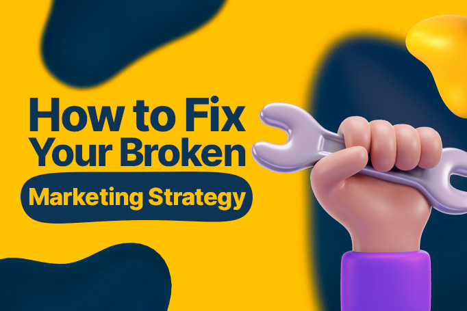 Your Digital Marketing Strategy is Broken. Here's How to Fix it.